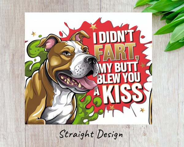 Funny Dog Graphic I Didn't Fart My Butt Blew You 20oz Skinny Sublimation Tumbler Wrap - Image 3